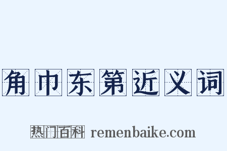 角巾东第近义词是什么意思的图片